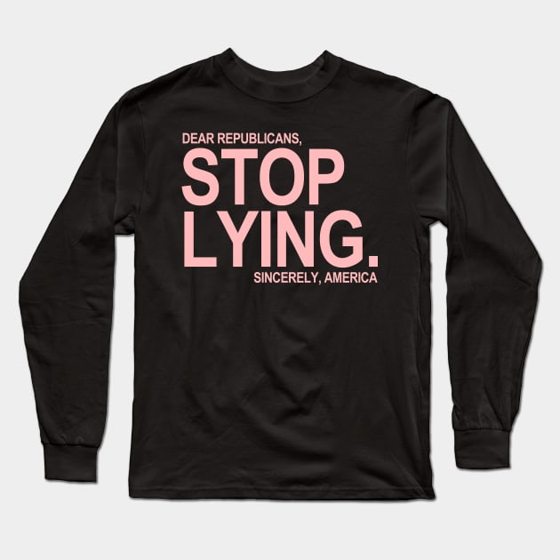 Dear Republicans - Stop Lying - Sincerely America (pink) Long Sleeve T-Shirt by skittlemypony